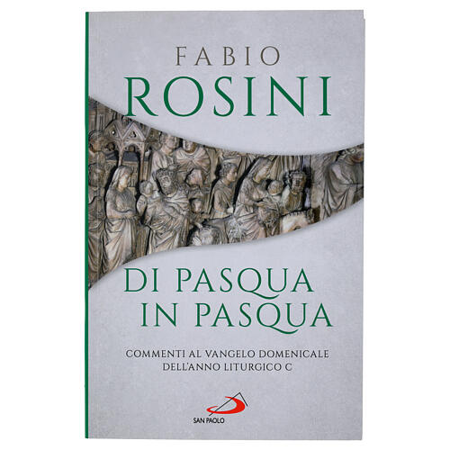Di Pasqua in Pasqua. Commenti al Vangelo domenicale dell'anno liturgico C - Fabio Rosini 1